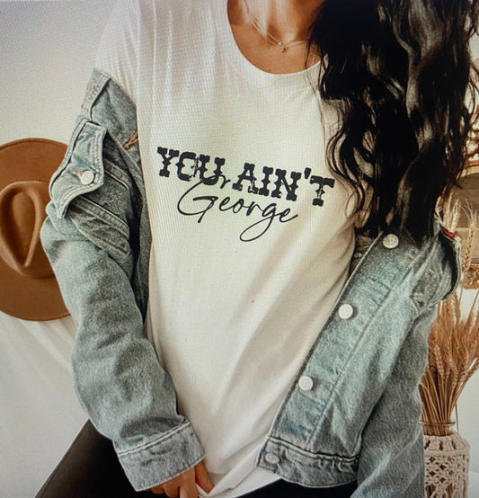 you ain't George tee